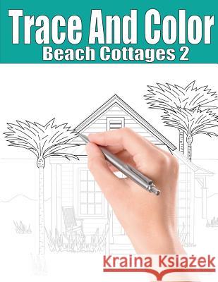 Trace and Color: Beach Cottages 2: Adult Activity Book Beth Ingrias 9781945803338 Team of Light Media LLC - książka