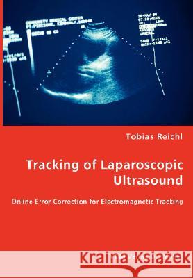 Tracking of Laparoscopic Ultrasound - Online Error Correction for Electromagnetic Tracking Tobias Reichl 9783836473507 VDM Verlag - książka