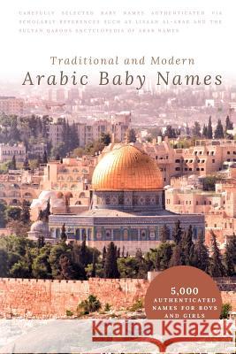 Traditional and Modern Arabic Baby Names: 5,000 Authenticated Names for Boys and Girls Ikram Hawramani 9781520928487 Independently Published - książka