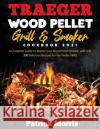 Traeger Wood Pellet Grill and Smoker Cookbook 2021: A Complete Guide to Master your Wood Pellet Smoker and Grill. 300 Delicious Recipes for the Perfec Patrick Morris 9781801886024 Patrick Morris