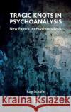 Tragic Knots in Psychoanalysis: New Papers on Psychoanalysis Schafer, Roy 9780367106409 Taylor and Francis