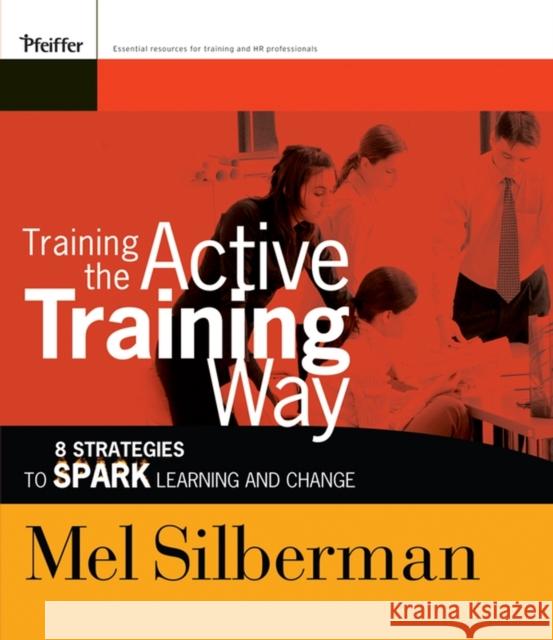 Training the Active Training Way : 8 Strategies to Spark Learning and Change Melvin L. Silberman 9780787976132 Pfeiffer & Company - książka