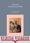 Traité d'équitation: L'art de monter à cheval de la Guérinière, François Robichon 9782322462926 Books on Demand
