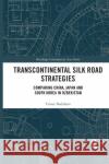 Transcontinental Silk Road Strategies: Comparing China, Japan and South Korea in Uzbekistan Timur Dadabaev 9781032091983 Routledge