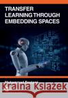 Transfer Learning through Embedding Spaces Mohammad Rostami 9780367703868 CRC Press
