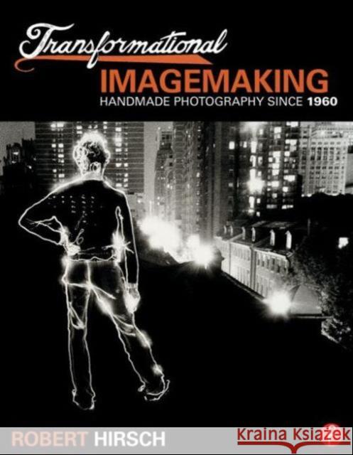 Transformational Imagemaking: Handmade Photography Since 1960: Handmade Photography Since 1960 Hirsch, Robert 9780415810265 Focal Press - książka