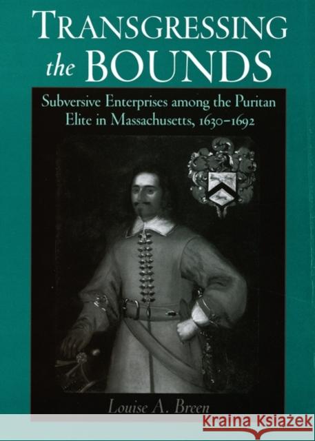 Transgressing the Bounds: Subversive Enterprises Among the Puritan Elite in Massachusetts, 1630-1692 Breen, Louise A. 9780195138009 Oxford University Press, USA - książka