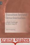 Transition Beyond Denuclearisation: A Bold Challenge for Kim Jong Un Bang, Chan Young 9789811543159 Palgrave MacMillan