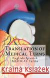 Translation of Medical Terms: English-Spanish Medical Terms Jose Luis Leyva 9781729521892 Createspace Independent Publishing Platform
