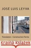 Translators - Construction Terms: English-Spanish Construction Glossary Jose Luis Leyva 9781727690866 Createspace Independent Publishing Platform