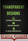 Transparent Designs: Personal Computing and the Politics of User-Friendliness Michael L. Black 9781421443539 Johns Hopkins University Press