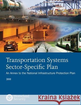 Transportation Systems Sector-Specific Plan: An Annex to the National Infrastructure Protection Plan 2010 U. S. Department of Homeland Security 9781503021136 Createspace - książka