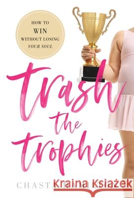 Trash the Trophies: How to Win Without Losing Your Soul Chasta Hamilton 9781544514284 Houndstooth Press - książka