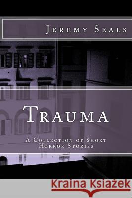 Trauma: A Collection of Short Horror Stories Jeremy Seals 9781530690961 Createspace Independent Publishing Platform - książka