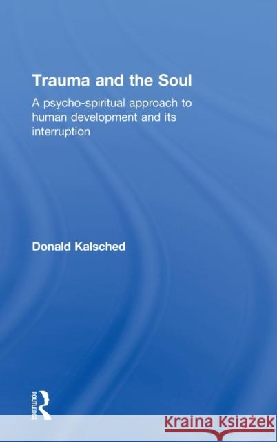 Trauma and the Soul: A psycho-spiritual approach to human development and its interruption Kalsched, Donald 9780415681452 Routledge - książka