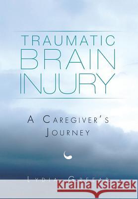 Traumatic Brain Injury: A Caregiver's Journey Greear, Lydia 9781499081305 Xlibris Corporation - książka