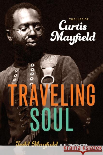 Traveling Soul: The Life of Curtis Mayfield Todd Mayfield Travis Atria 9780912777726 Chicago Review Press - książka