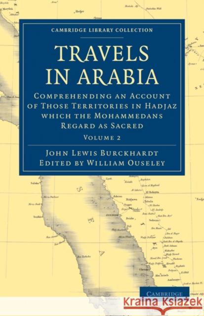 Travels in Arabia: Comprehending an Account of Those Territories in Hadjaz Which the Mohammedans Regard as Sacred Burckhardt, John Lewis 9781108022866 Cambridge University Press - książka