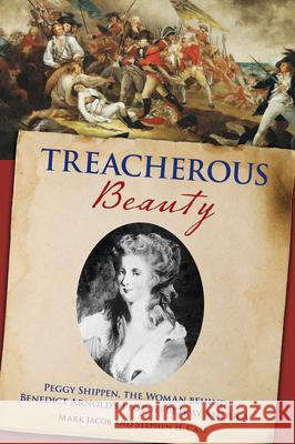 Treacherous Beauty: Peggy Shippen, the Woman Behind Benedict Arnold's Plot to Betray America Stephen Case Mark Jacob 9780762786794 Lyons Press - książka