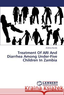 Treatment of Ari and Diarrhea Among Under-Five Children in Zambia  9783659343292 LAP Lambert Academic Publishing - książka