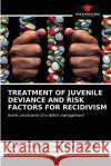 Treatment of Juvenile Deviance and Risk Factors for Recidivism Marie-Therese Dahonnon Zeze Jean-Louis Niamke 9786203599404 Our Knowledge Publishing