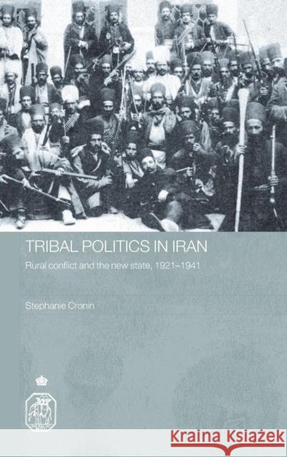 Tribal Politics in Iran: Rural Conflict and the New State, 1921-1941 Cronin, Stephanie 9780415404402 Routledge - książka