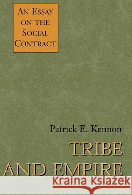 Tribe and Empire: An Essay on the Social Contract Kennon, Patrick E. 9780738839790 Xlibris Corporation - książka