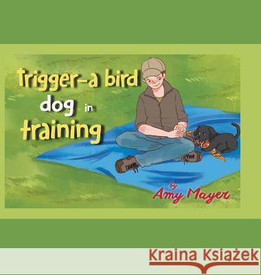 Trigger-a Bird Dog in Training Mayer, Amy 9781524685355 Authorhouse - książka