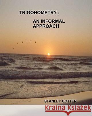 Trigonometry: An Informal Approach Stanley Cotter 9781450581141 Createspace - książka