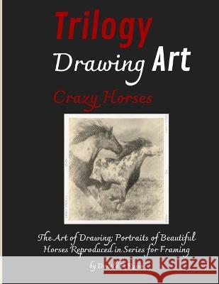 Trilogy Drawing Art Crazy Horses: The Art of Drawing; Portraits of Beautiful Horses Reproduced in Series for Framing Donald P. Russo 9781804316542 Donald P. Russo - książka