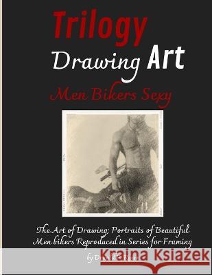 Trilogy Drawing Art Men Bikers Sexy: The Art of Drawing; Portraits of Beautiful Men Bikers Reproduced in Series for Framing Donald P. Russo 9781804316535 Donald P. Russo - książka