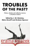 Troubles of the Past?: History, Identity and Collective Memory in Northern Ireland McAuley, James 9781526154194 Manchester University Press