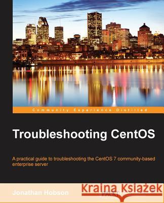 Troubleshooting CentOS Hobson, Jonathan 9781785289828 Packt Publishing - książka