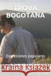 Trova Bogotana: Expresiones Populares Camargo Hern 9781723861154 Independently Published