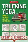 Trucking Yoga: Simple Fitness for the Long Haul Hope Zvara, Steve Worthington 9781947635470 Publishdrive