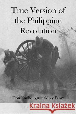 True Version of the Philippine Revolution Don Emilio Aguinaldo Y 9781478256793 Createspace - książka