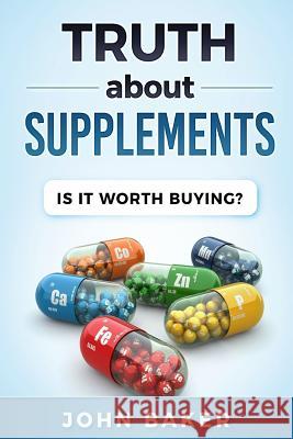 Truth about Supplements: Is It Worth Buying? John Baker 9781718675117 Createspace Independent Publishing Platform - książka