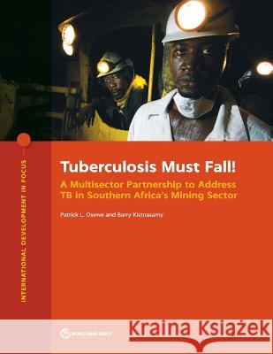 Tuberculosis Must Fall!: A Multisector Partnership to Address Tb in Southern Africa's Mining Sector Patrick L. Osewe Barry Kistnasamy 9781464813511 World Bank Publications - książka