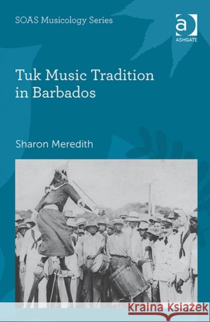 Tuk Music Tradition in Barbados Dr. Sharon Meredith Professor Keith Howard  9781472440273 Ashgate Publishing Limited - książka
