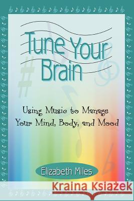 Tune Your Brain: Using Music to Manage Your Mind, Body, and Mood Miles, Elizabeth 9780595370375 Authors Choice Press - książka