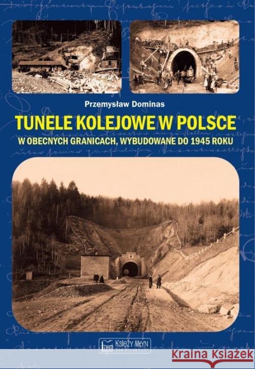 Tunele kolejowe w Polsce w obecnych granicach Dominas Przemysław 9788377295090 Księży Młyn - książka