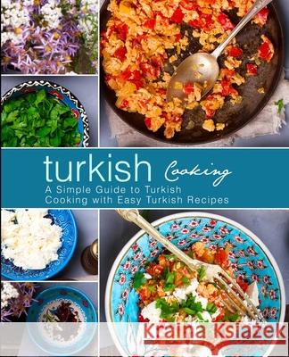 Turkish Cooking: A Simple Guide to Turkish Cooking with Easy Turkish Recipes Booksumo Press 9781975931568 Createspace Independent Publishing Platform - książka