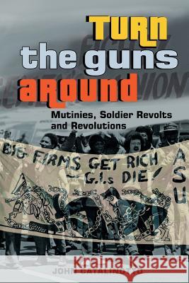 Turn the Guns Around: Mutinies, Soldier Revolts and Revolutions John Catalinotto 9780692813942 World View Forum - książka