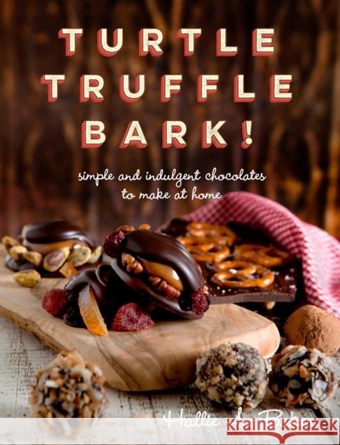 Turtle, Truffle, Bark : Simple and Indulgent Chocolates to Make at Home Hallie Baker 9781581572858 Countryman Press - książka