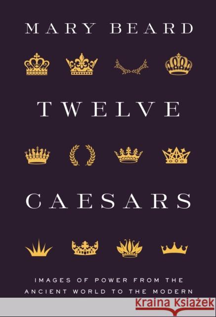 Twelve Caesars: Images of Power from the Ancient World to the Modern Mary Beard 9780691222363 Princeton University Press - książka