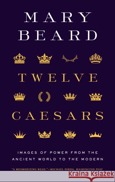 Twelve Caesars: Images of Power from the Ancient World to the Modern Mary Beard 9780691225876 Princeton University Press - książka