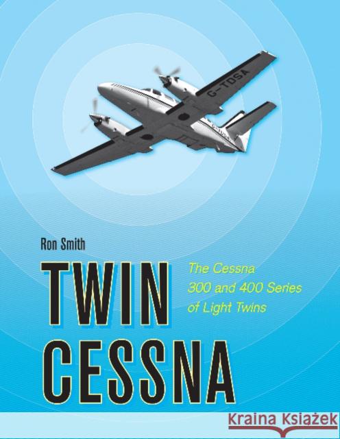 Twin Cessna: The Cessna 300 and 400 Series of Light Twins Ron Smith 9780764352263 Schiffer Publishing - książka