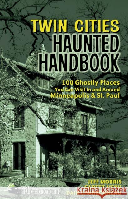 Twin Cities Haunted Handbook: 100 Ghostly Places You Can Visit in and Around Minneapolis and St. Paul Jeff Morris Garett Merk Dain Charbonneau 9781578606016 Clerisy Press - książka