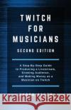 Twitch for Musicians: A Step-by-Step Guide to Producing a Livestream, Growing Audience, and Making Money as a Musician on Twitch Karen Allen 9781922309150 Tablo Pty Ltd