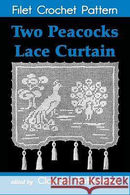 Two Peacocks Lace Curtain Filet Crochet Pattern: Complete Instructions and Chart Claudia Botterweg 9781500801335 Createspace - książka
